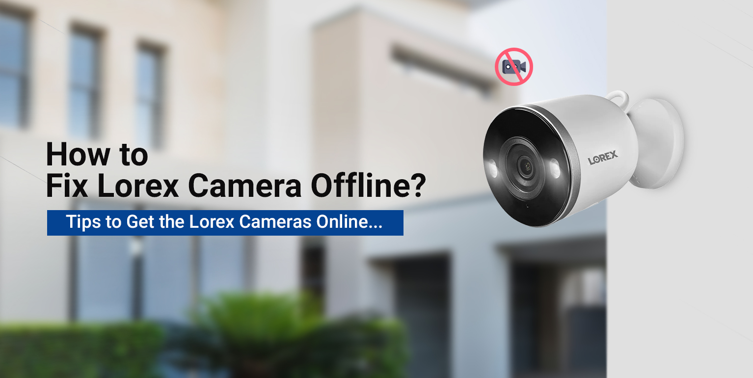 Step by Step Guide on How to Fix Lorex Camera Offline Issue